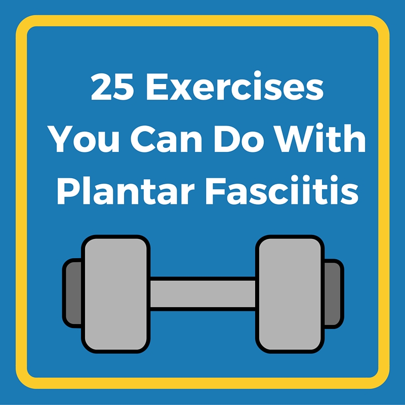 25 Exercises You Can Do with Plantar Fasciitis