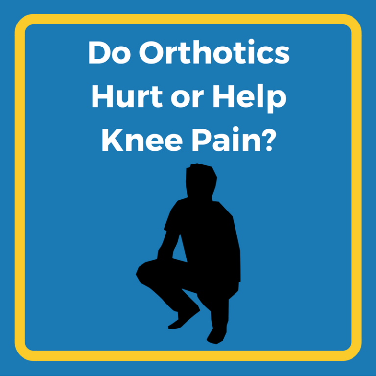 Do Orthotics Hurt or Help Knee Pain? Heel That Pain