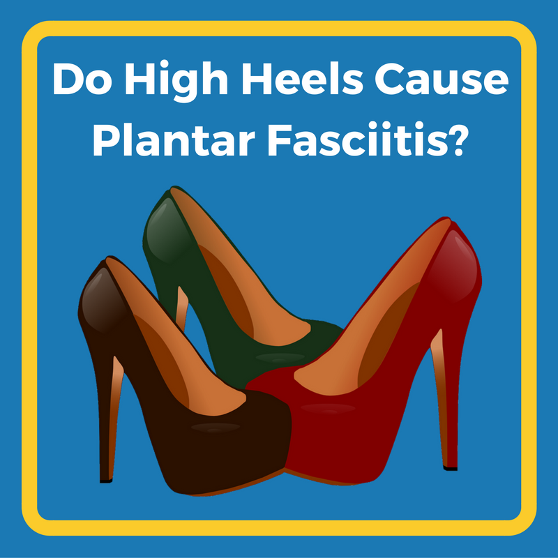 Do High Heels Cause Plantar Fasciitis 