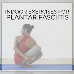 Indoor Exercises Plantar Fasciitis