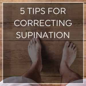 5 Tips for Correcting Supination 