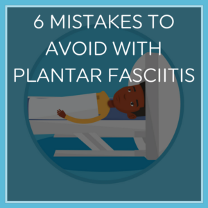 Mistakes to Avoid with Plantar Fasciitis