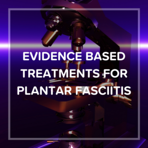 Evidence Based Treatments for Plantar Fasciitis
