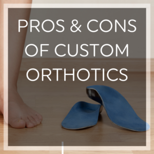 Pros and Cons of Custom Orthotics for 